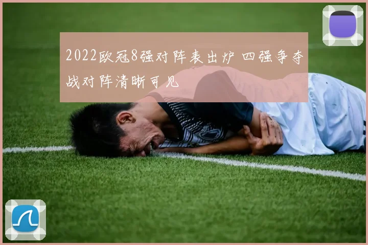 2022欧冠8强对阵表出炉 四强争夺战对阵清晰可见