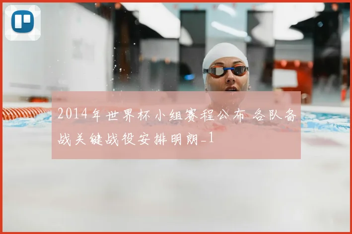 2014年世界杯小组赛程公布 各队备战关键战役安排明朗_1