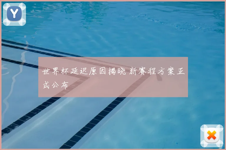 世界杯延迟原因揭晓 新赛程方案正式公布