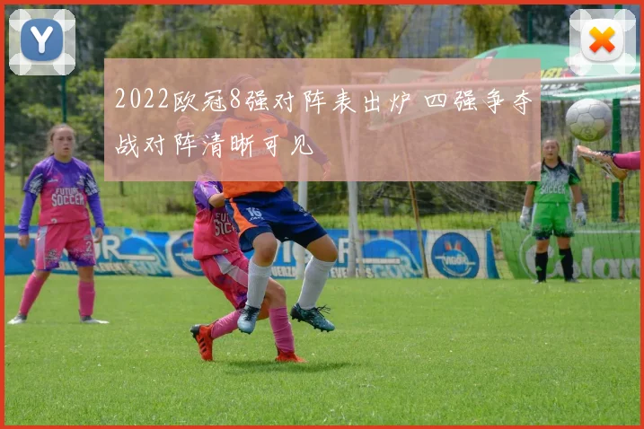 2022欧冠8强对阵表出炉 四强争夺战对阵清晰可见