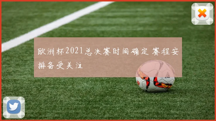 欧洲杯2021总决赛时间确定 赛程安排备受关注