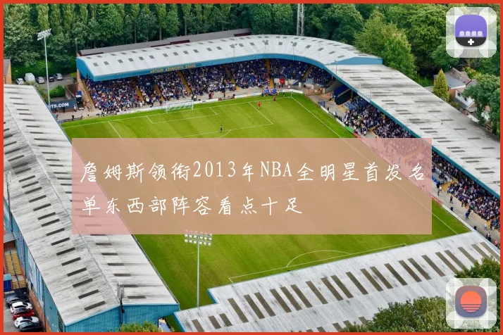 詹姆斯领衔2013年NBA全明星首发名单东西部阵容看点十足