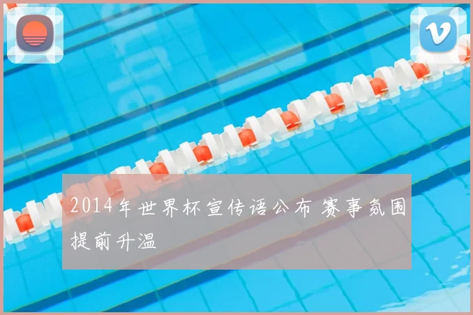 2014年世界杯宣传语公布 赛事氛围提前升温