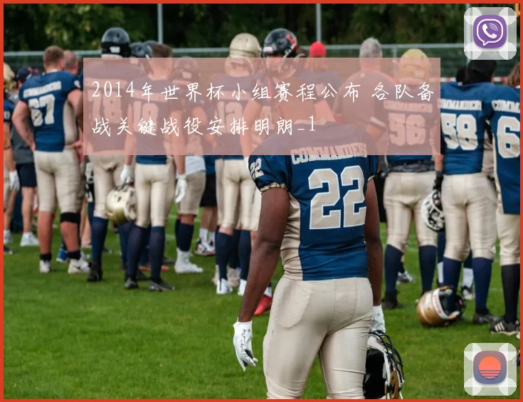2014年世界杯小组赛程公布 各队备战关键战役安排明朗_1