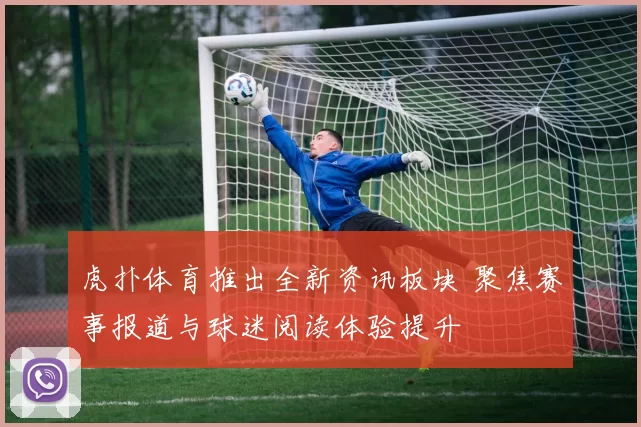 虎扑体育推出全新资讯板块 聚焦赛事报道与球迷阅读体验提升