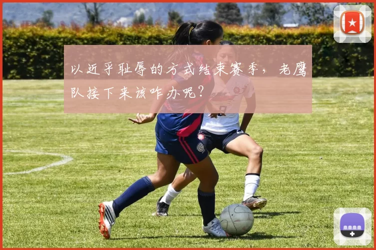 以近乎耻辱的方式结束赛季，老鹰队接下来该咋办呢？