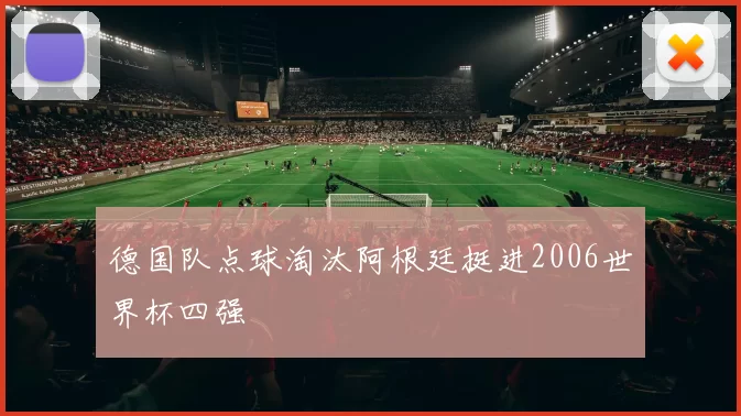 德国队点球淘汰阿根廷挺进2006世界杯四强